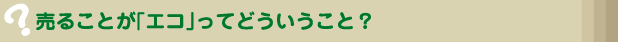 売ることがエコってどういうこと? 売ることがエコってどういうこと?